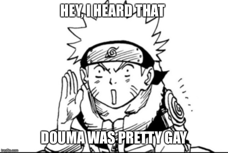 Naruto gossip | HEY, I HEARD THAT; DOUMA WAS PRETTY GAY | image tagged in demon slayer,anime meme | made w/ Imgflip meme maker