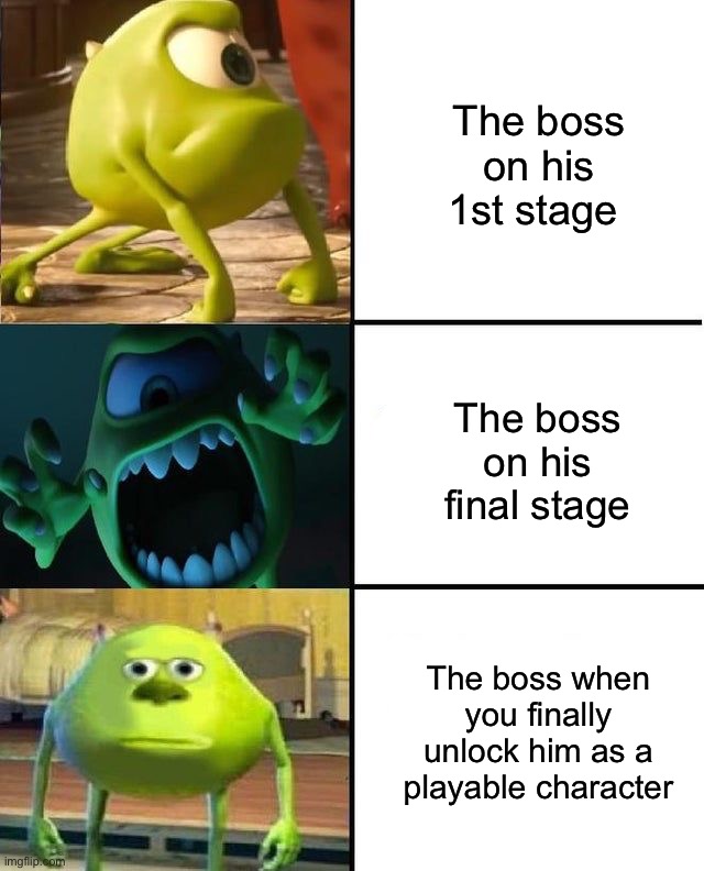 Literally though | The boss on his 1st stage; The boss on his final stage; The boss when you finally unlock him as a playable character | image tagged in memes,funny,gaming | made w/ Imgflip meme maker