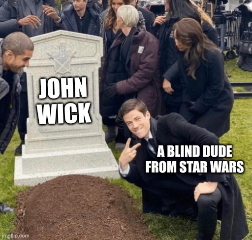 I think his name was churro? | JOHN WICK; A BLIND DUDE FROM STAR WARS | image tagged in grant gustin over grave | made w/ Imgflip meme maker