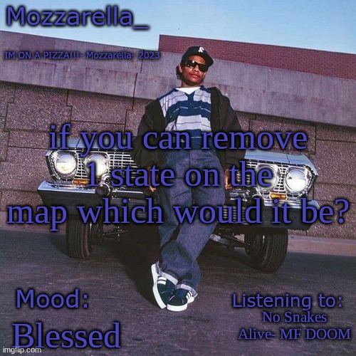 Eazy-E Temp | if you can remove 1 state on the map which would it be? No Snakes Alive- MF DOOM; Blessed | image tagged in eazy-e temp | made w/ Imgflip meme maker