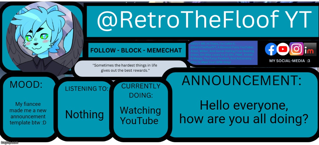 Retrothefloof's Announcement Template (by SimoTheFinlandized) | Hello everyone, how are you all doing? My fiancee made me a new announcement template btw :D; Nothing; Watching YouTube | image tagged in retrothefloof's announcement template by simothefinlandized | made w/ Imgflip meme maker