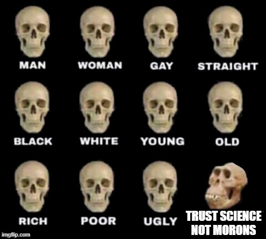 idiot skull | TRUST SCIENCE NOT MORONS | image tagged in idiot skull | made w/ Imgflip meme maker