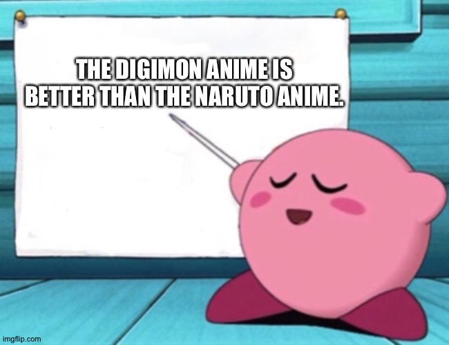 Kirby proves that Digimon is better than Naruto | THE DIGIMON ANIME IS BETTER THAN THE NARUTO ANIME. | image tagged in kirby's lesson | made w/ Imgflip meme maker