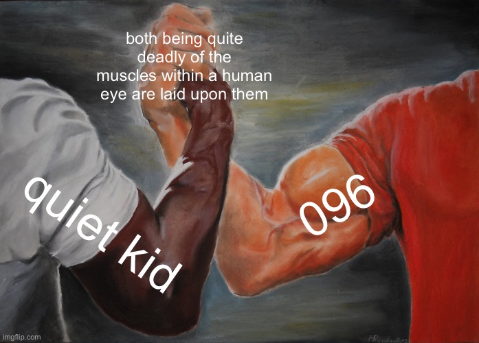 Epic Handshake Meme | both being quite deadly of the muscles within a human eye are laid upon them quiet kid 096 | image tagged in memes,epic handshake | made w/ Imgflip meme maker