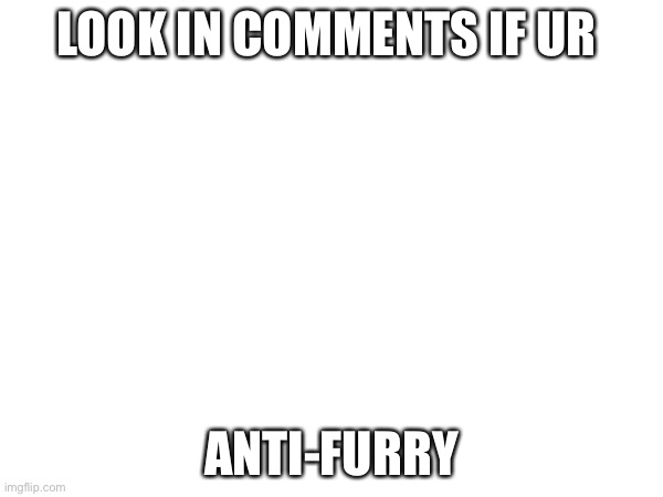 Pls join mah stream :(( | LOOK IN COMMENTS IF UR; ANTI-FURRY | image tagged in anti furry | made w/ Imgflip meme maker