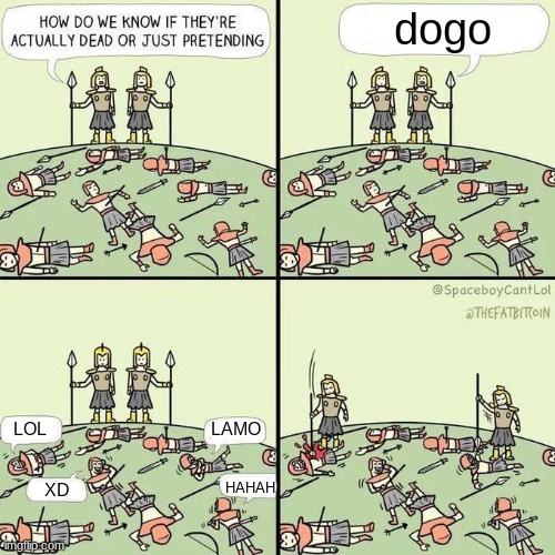 How do we know if they're actually dead | dogo; LOL; LAMO; HAHAH; XD | image tagged in how do we know if they're actually dead | made w/ Imgflip meme maker