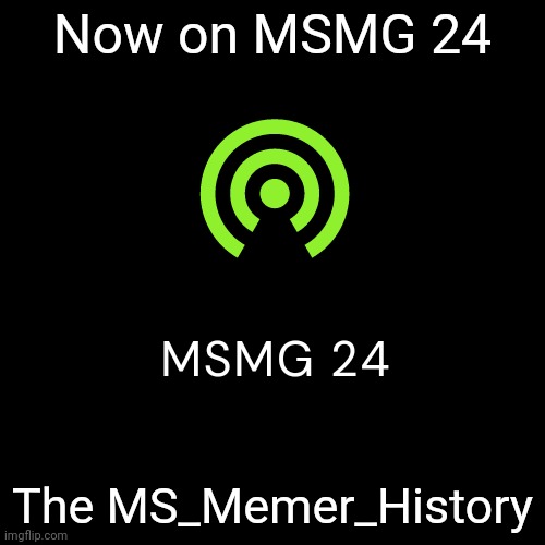 MSMG 24 logo | Now on MSMG 24; The MS_Memer_History | image tagged in msmg 24 logo | made w/ Imgflip meme maker