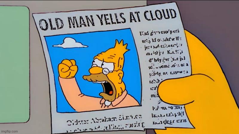 grandpa simpson old man yells at cloud | image tagged in grandpa simpson old man yells at cloud | made w/ Imgflip meme maker
