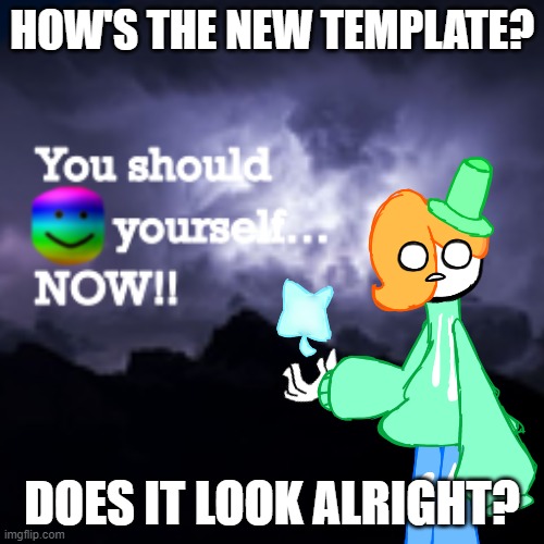 LuckyGuy17 K Word | HOW'S THE NEW TEMPLATE? DOES IT LOOK ALRIGHT? | image tagged in luckyguy17 k word | made w/ Imgflip meme maker
