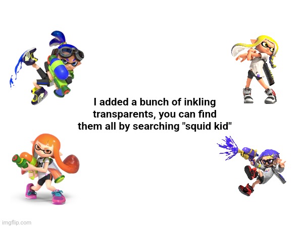 I added a bunch of inkling transparents, you can find them all by searching "squid kid" | made w/ Imgflip meme maker