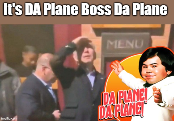 FJB | It's DA Plane Boss Da Plane | image tagged in democrats,traitor | made w/ Imgflip meme maker