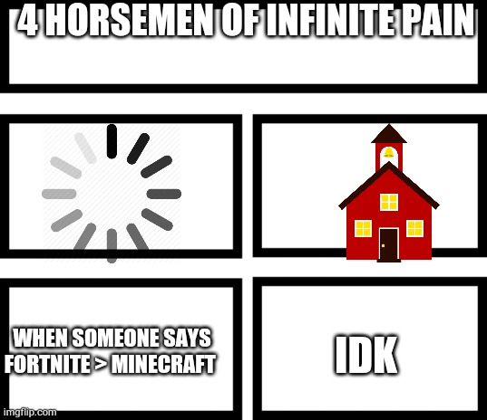 4 Horsemen of | 4 HORSEMEN OF INFINITE PAIN; WHEN SOMEONE SAYS FORTNITE > MINECRAFT; IDK | image tagged in 4 horsemen of | made w/ Imgflip meme maker