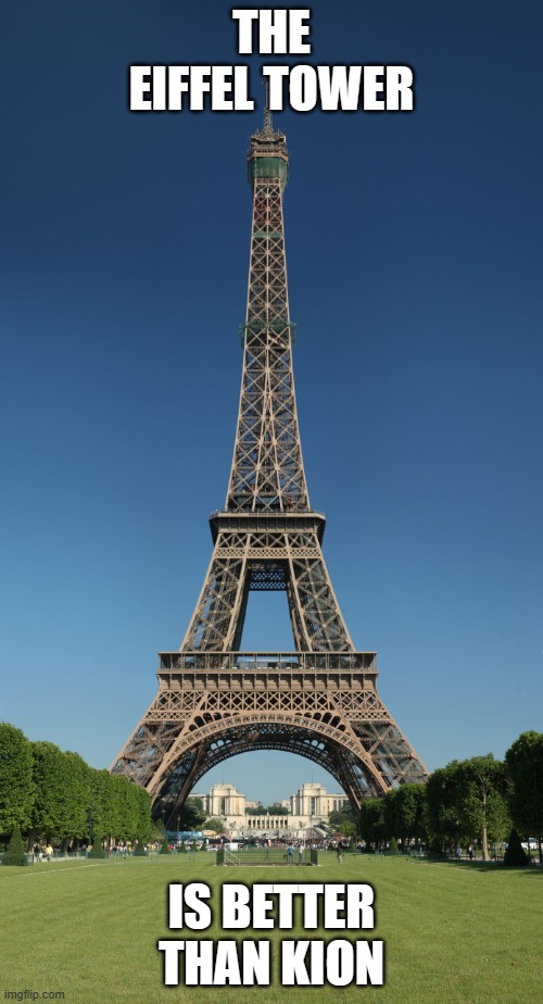 eiffel tower | THE EIFFEL TOWER; IS BETTER THAN KION | image tagged in eiffel tower | made w/ Imgflip meme maker