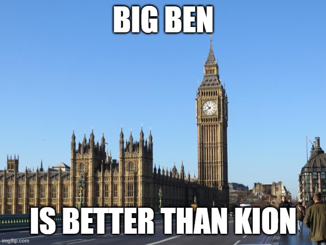 big ben | BIG BEN; IS BETTER THAN KION | image tagged in big ben | made w/ Imgflip meme maker