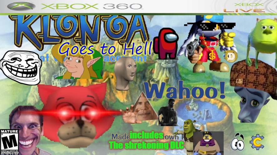 Klonoa on Xbox | Goes to Hell; includes
The shrekoning DLC | image tagged in funny,memes,xbox,epic,fard,youtube poop | made w/ Imgflip meme maker