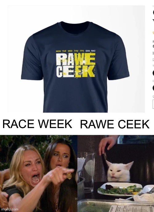 RACE WEEK; RAWE CEEK | image tagged in memes,woman yelling at cat | made w/ Imgflip meme maker