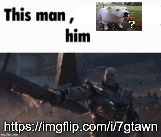This man, _____ him | https://imgflip.com/i/7gtawn | image tagged in this man _____ him | made w/ Imgflip meme maker