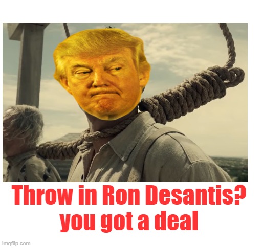 Throw in Ron Desantis?
you got a deal | made w/ Imgflip meme maker
