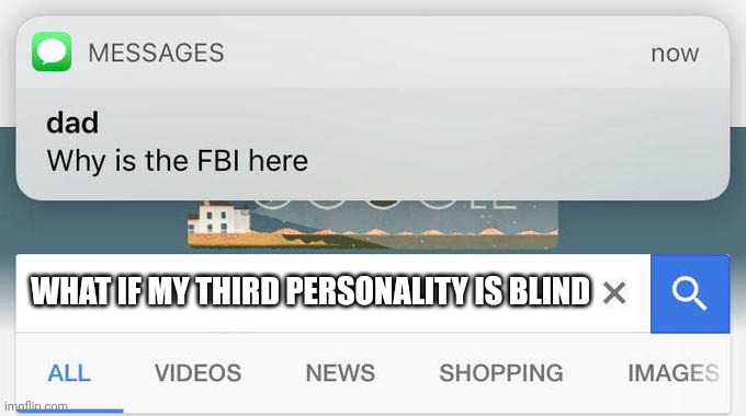 The two live happy fulfilling separate lives, and I heard the voice but the visual came from the church and when they woke me | WHAT IF MY THIRD PERSONALITY IS BLIND | image tagged in why is the fbi here | made w/ Imgflip meme maker