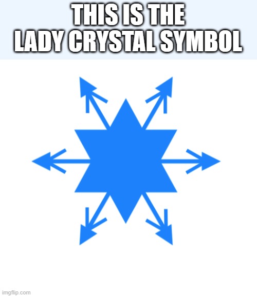 lady crystal snowflake | THIS IS THE LADY CRYSTAL SYMBOL | image tagged in lady crystal snowflake | made w/ Imgflip meme maker