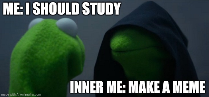 Memes are a good way of revising, really | ME: I SHOULD STUDY; INNER ME: MAKE A MEME | image tagged in memes,evil kermit | made w/ Imgflip meme maker