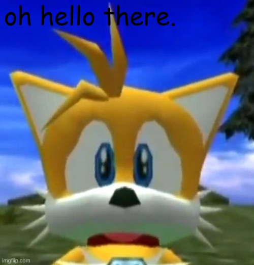 sorry, I didn't have a good idea for this | oh hello there. | image tagged in dreamcast tails,tails the fox | made w/ Imgflip meme maker