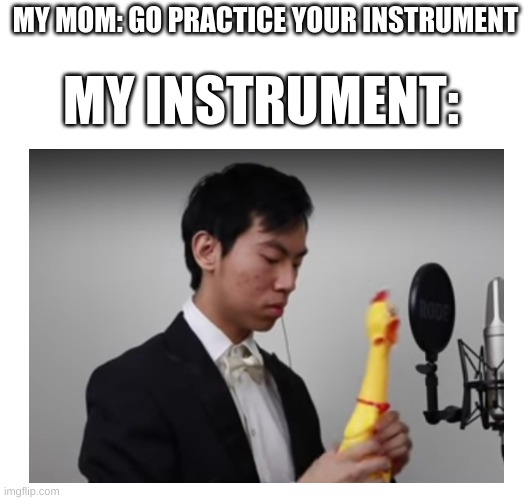 MY MOM: GO PRACTICE YOUR INSTRUMENT; MY INSTRUMENT: | image tagged in violin,youtube,musician,lol | made w/ Imgflip meme maker