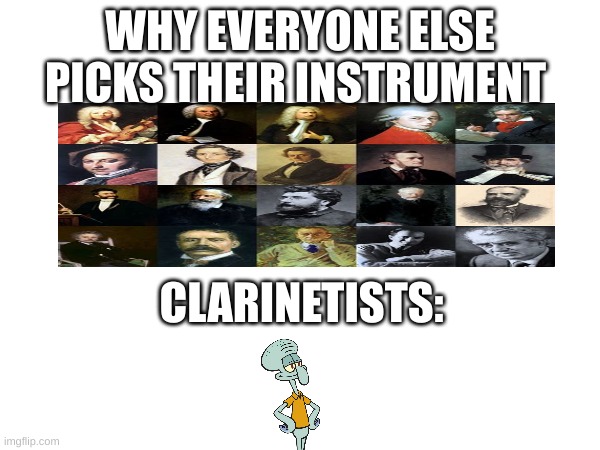 WHY EVERYONE ELSE PICKS THEIR INSTRUMENT; CLARINETISTS: | made w/ Imgflip meme maker