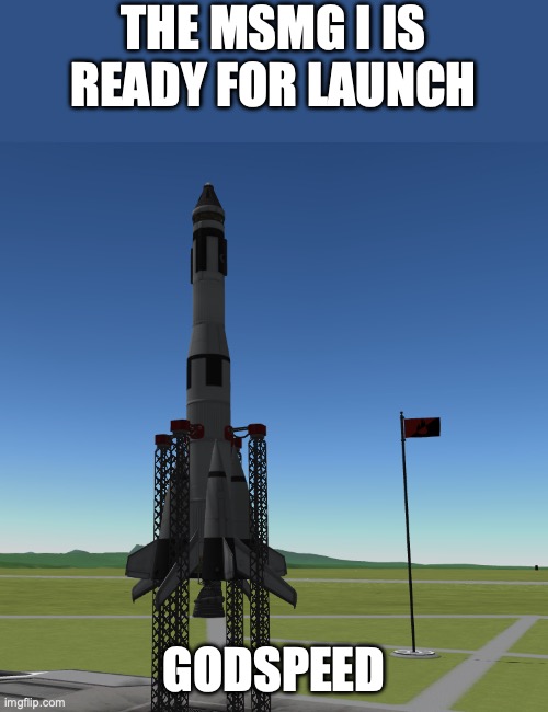 THE MSMG I IS READY FOR LAUNCH; GODSPEED | made w/ Imgflip meme maker