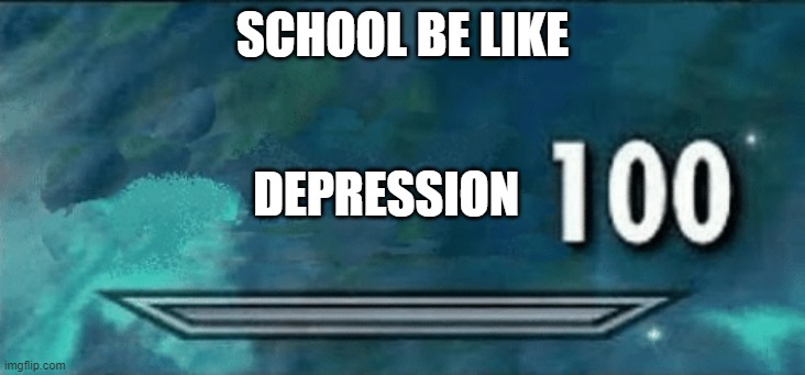 Skyrim skill meme | SCHOOL BE LIKE; DEPRESSION | image tagged in skyrim skill meme | made w/ Imgflip meme maker