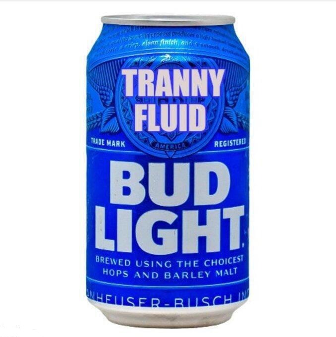 Tranny Fluid | image tagged in bud light,tranny fluid,tired of hearing about transgenders | made w/ Imgflip meme maker