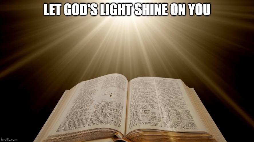 bible | LET GOD'S LIGHT SHINE ON YOU | image tagged in bible | made w/ Imgflip meme maker