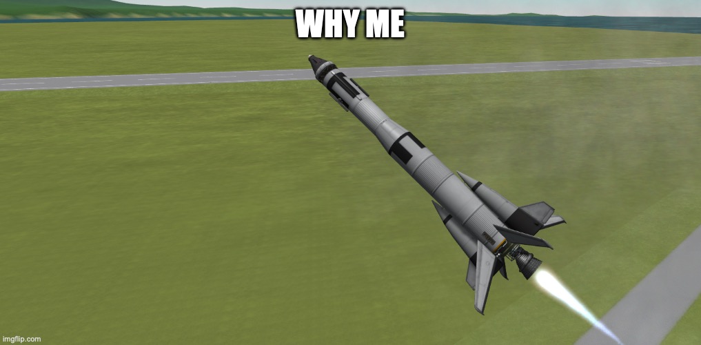 stupid side booster fell off | WHY ME | made w/ Imgflip meme maker
