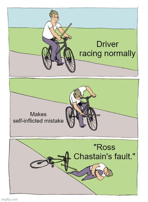 Bike Fall Meme | Driver racing normally; Makes self-inflicted mistake; "Ross Chastain's fault." | image tagged in memes,bike fall | made w/ Imgflip meme maker