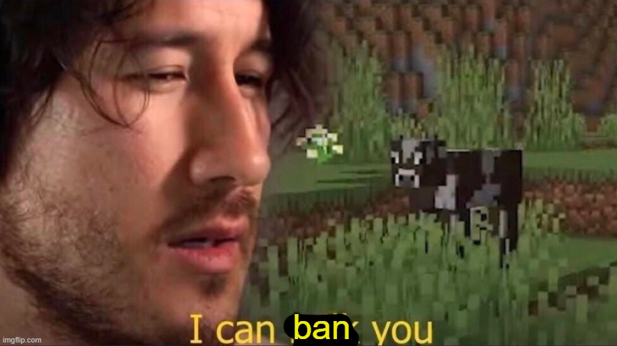 I can milk you (template) | ban | image tagged in i can milk you template | made w/ Imgflip meme maker