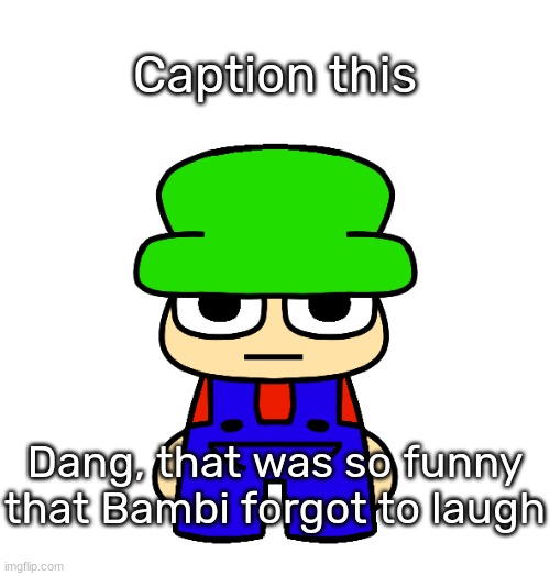 https://imgflip.com/memegenerator/451513680/Bambi-forgot-to-laugh | Caption this | image tagged in bambi forgot to laugh,idk,stuff,s o u p,carck | made w/ Imgflip meme maker