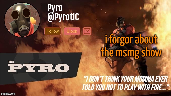 Pyro Announcement template (thanks del) | i forgor about the msmg show | image tagged in pyro announcement template thanks del | made w/ Imgflip meme maker