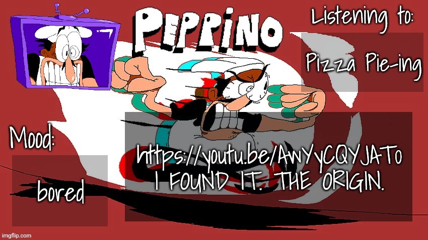 Peppino Temp (NEW) | Pizza Pie-ing; https://youtu.be/AwYyCQYJAT0 I FOUND IT. THE ORIGIN. bored | image tagged in peppino temp new | made w/ Imgflip meme maker