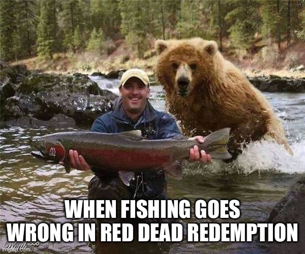 Bear Attack In Red Dead | WHEN FISHING GOES WRONG IN RED DEAD REDEMPTION | image tagged in man bear fish,red dead redemption,rockstar games,video games,fishing | made w/ Imgflip meme maker