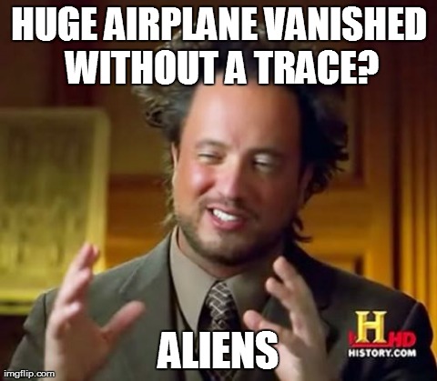 That's my best guess now... | HUGE AIRPLANE VANISHED WITHOUT A TRACE? ALIENS | image tagged in memes,ancient aliens,aircraft | made w/ Imgflip meme maker