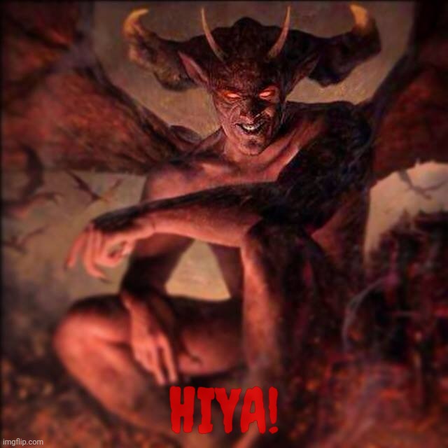 HAIL SATAN !!! ,,, | HIYA! | image tagged in hail satan | made w/ Imgflip meme maker