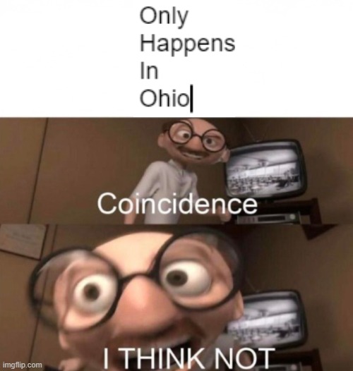 ohio | image tagged in coincidence i think not | made w/ Imgflip meme maker
