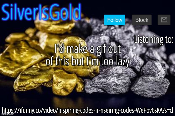 I'd make a gif out of this but I'm too lazy; https://ifunny.co/video/inspiring-codes-ir-nseiring-codes-WePov6sKA?s=cl | image tagged in silver announcement template updated | made w/ Imgflip meme maker