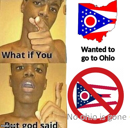 What if you wanted to go to Ohio | No ohio is gone | image tagged in what if you wanted to go to ohio | made w/ Imgflip meme maker