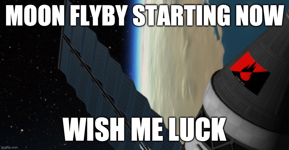 MOON FLYBY STARTING NOW; WISH ME LUCK | made w/ Imgflip meme maker