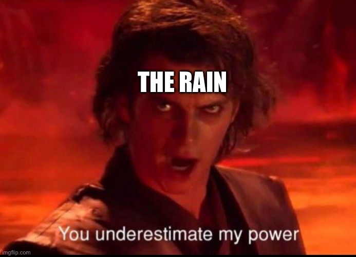 You underestimate my power | THE RAIN | image tagged in you underestimate my power | made w/ Imgflip meme maker