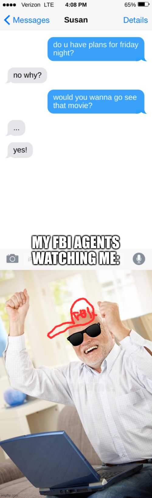 MY FBI AGENTS WATCHING ME: | image tagged in fbi | made w/ Imgflip meme maker