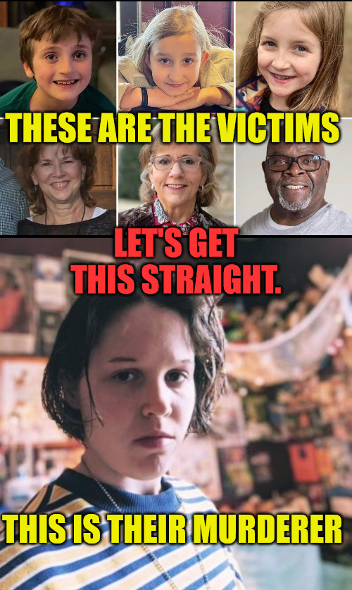 THESE ARE THE VICTIMS; LET'S GET THIS STRAIGHT. THIS IS THEIR MURDERER | image tagged in audrey_hale,school shooter | made w/ Imgflip meme maker