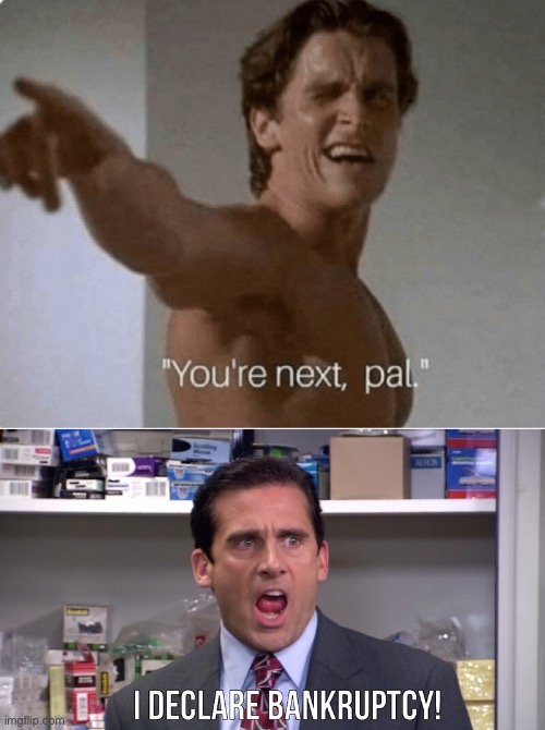 image tagged in you're next pal,i declare bankruptcy | made w/ Imgflip meme maker