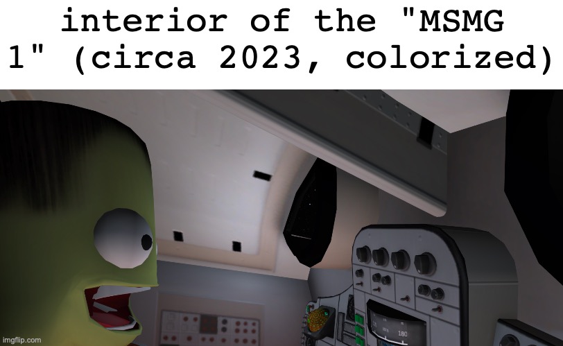 interior of the "MSMG 1" (circa 2023, colorized) | made w/ Imgflip meme maker